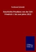 Geschichte Preußens von der Zeit Friedrich I. bis zum Jahre 1815 - Ferdinand Schmidt