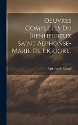 Oeuvres Complètes Du Bienheureux Saint Alphonse-marie De Liguori... - Alphonse De Liguori