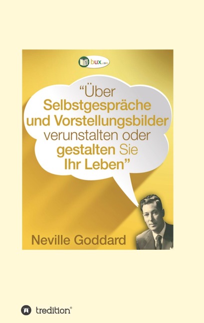 Über Selbstgespräche und Vorstellungsbilder verunstalten oder gestalten Sie Ihr Leben - Neville Lancelot Goddard
