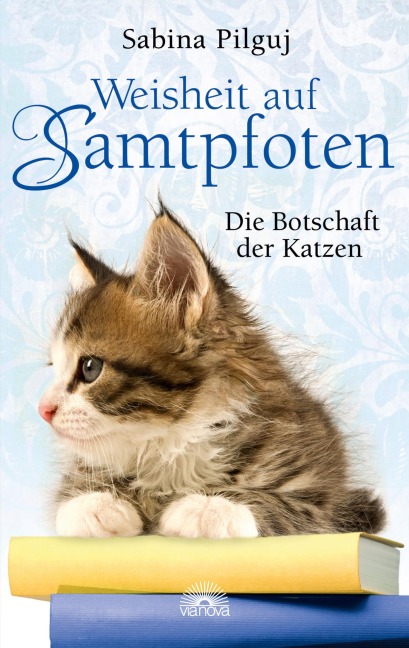 Weisheit auf Samtpfoten: Die Botschaft der Katzen - Sabina Pilguj