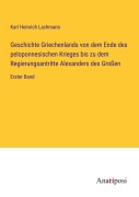 Cover-Bild zum Titel 'Geschichte Griechenlands von dem Ende des peloponnesischen Krieges bis zu dem Regierungsantritte Alexanders des Großen' von 'Karl Heinrich Lachmann'