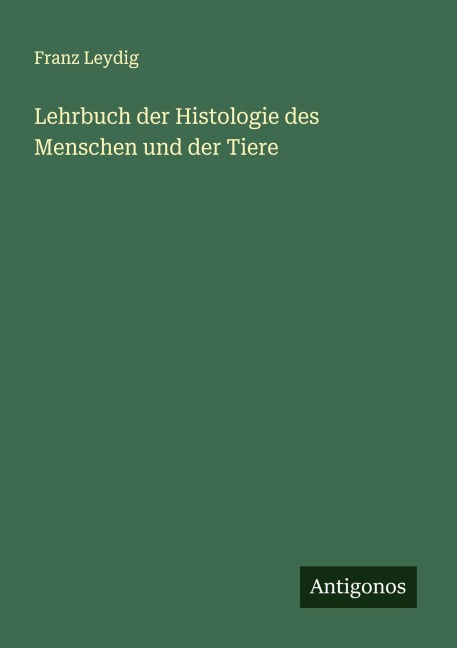 Lehrbuch der Histologie des Menschen und der Tiere - Franz Leydig