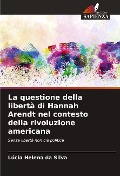 La questione della libertà di Hannah Arendt nel contesto della rivoluzione americana - Lúcia Helena da Silva