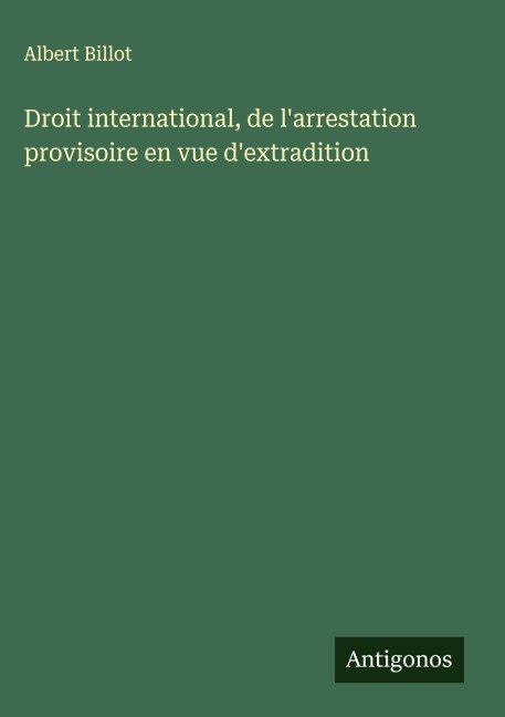 Droit international, de l'arrestation provisoire en vue d'extradition - Albert Billot