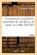 Cover-Bild zum Titel 'La Grammaire Popularisée, Grammaire Du Travailleur, Du Marin, Du Soldat. Partie 3' von 'Émile Couturier'