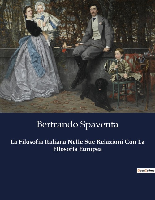 La Filosofia Italiana Nelle Sue Relazioni Con La Filosofia Europea - Bertrando Spaventa