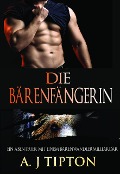 Die Bärenfängerin: Ein Abenteuer mit einem Bärenwandlermilliardär (Die Bärenwandlerspiele, #3) - Aj Tipton