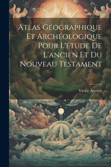 Atlas Géographique Et Archéologique Pour L'étude De L'ancien Et Du Nouveau Testament - Victor Ancessi