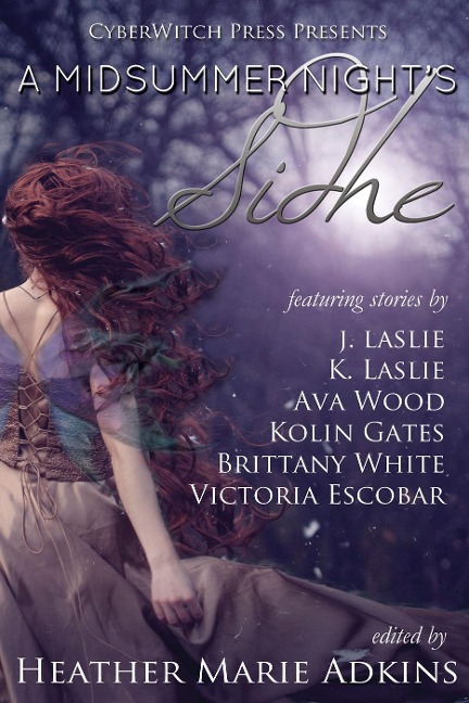 A Midsummer Night's Sidhe (CyberWitch Press Short Fiction Anthologies, #2) - Heather Marie Adkins, Kolin Gates, Brittany White, J. Laslie, K. Laslie