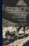 Der Wortschatz in Luthers, Emsers Und Ecks Übersetzung Des "Neuen Testamentes". - Bernhard Lindmeyr