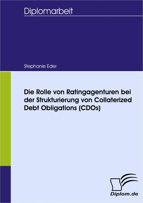 Die Rolle von Ratingagenturen bei der Strukturierung von Collaterized Debt Obligations (CDOs) - Stephanie Eder