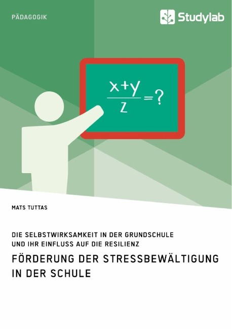 Förderung der Stressbewältigung in der Schule. Die Selbstwirksamkeit in der Grundschule und ihr Einfluss auf die Resilienz - Mats Tuttas