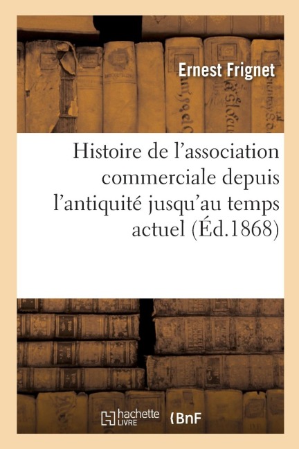 Histoire de l'Association Commerciale Depuis l'Antiquité Jusqu'au Temps Actuel - Ernest Frignet