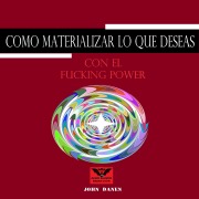 Cover-Bild zum Titel 'Como Materializar Lo Que Deseas Con el Fucking Power' von 'John Danen'