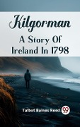 Cover-Bild zum Titel 'Kilgorman A Story Of Ireland In 1798' von 'Talbot Baines Reed'