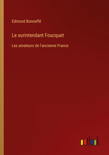 Le surintendant Foucquet - Edmond Bonnaffé