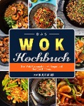 Das WOK Kochbuch Das Wok Kochbuch für Anfänger und Fortgeschrittene. - Markus Farber