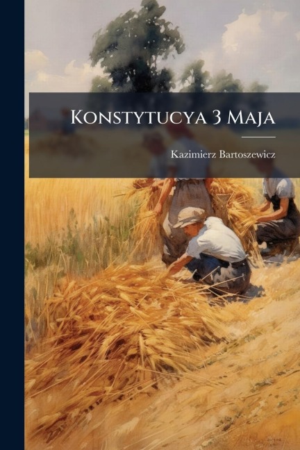 Konstytucya 3 Maja - Kazimierz Bartoszewicz