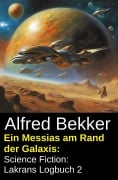 Cover-Bild zum Titel 'Ein Messias am Rand der Galaxis: Science Fiction: Lakrans Logbuch 2' von 'Alfred Bekker'
