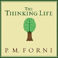 The Thinking Life: How to Thrive in the Age of Distraction - P. M. Forni