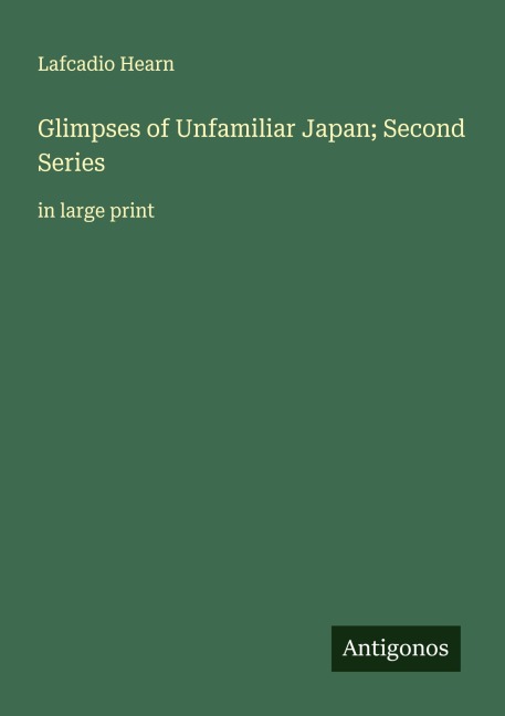 Glimpses of Unfamiliar Japan; Second Series - Lafcadio Hearn