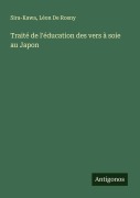 Cover-Bild zum Titel 'Traité de l'éducation des vers à soie au Japon' von 'Sira-Kawa, Léon De Rosny'