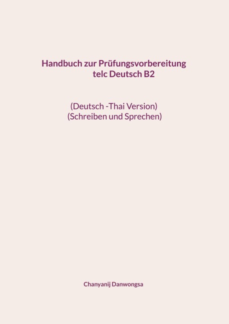 Handbuch zur Prüfungsvorbereitung telc Deutsch B2                                           (Deutsch -Thai Version) (Schreiben und Sprechen) - Chanyanij Danwongsa