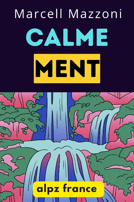Calmement : Le Guide Définitif Pour Une Vie Plus Paisible Et Plus Heureuse! - Alpz France