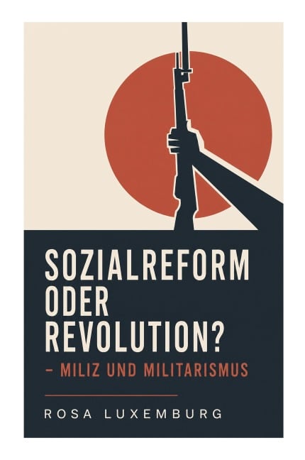 Sozialreform oder Revolution? - Miliz und Militarismus - Rosa Luxemburg