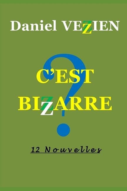 C'Est Bizarre: 12 Nouvelles - Daniel Vezien