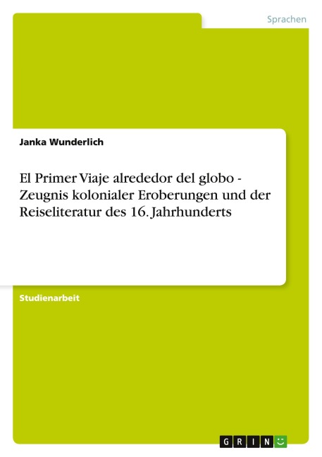 El Primer Viaje alrededor del globo - Zeugnis kolonialer Eroberungen und der Reiseliteratur des 16. Jahrhunderts - Janka Wunderlich