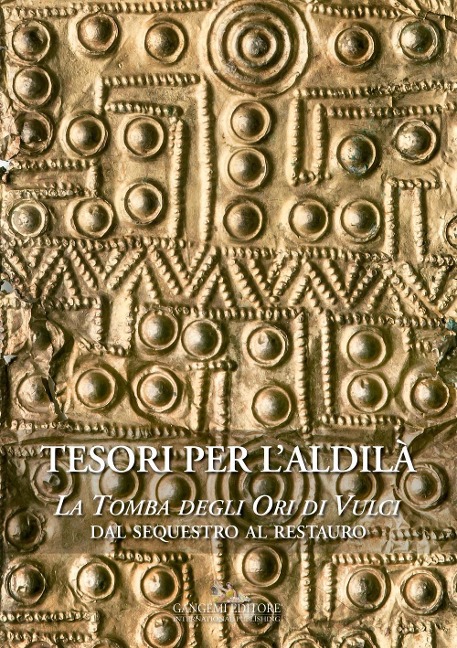 Tesori per l'aldilà. La Tomba degli Ori di Vulci. Dal sequestro al restauro - 