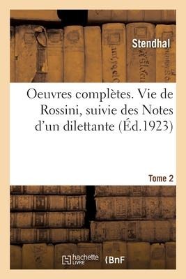 Oeuvres Complètes. Vie de Rossini, Suivie Des Notes d'Un Dilettante. Tome 2 - Stendhal, Henry Prunières