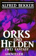 Cover-Bild zum Titel 'Orks und Helden: Zwei Fantasy Abenteuer' von 'Alfred Bekker'