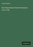 Cover-Bild zum Titel 'Der Cäsarewitsch Paul Petrowitsch: 1754-1796' von 'Dmitr¿ Kobeko'