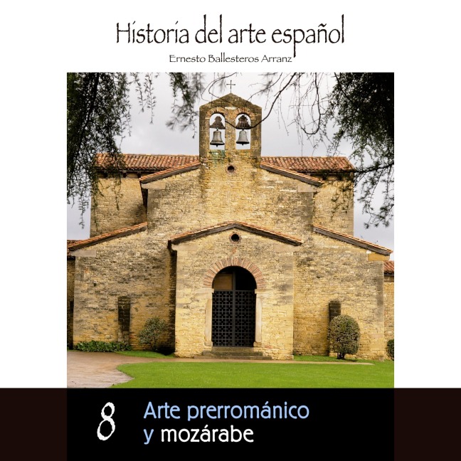 Arte prerrománico y mozárabe - Ernesto Ballesteros Arranz