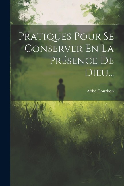 Pratiques Pour Se Conserver En La Présence De Dieu... - Abbé Courbon