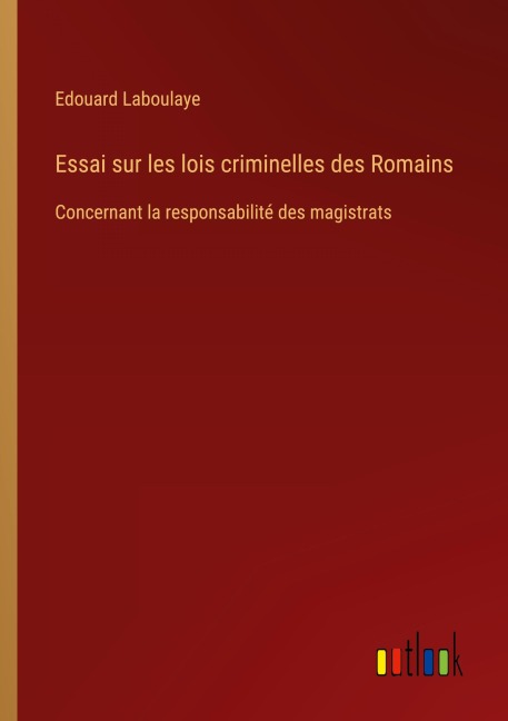 Essai sur les lois criminelles des Romains - Edouard Laboulaye