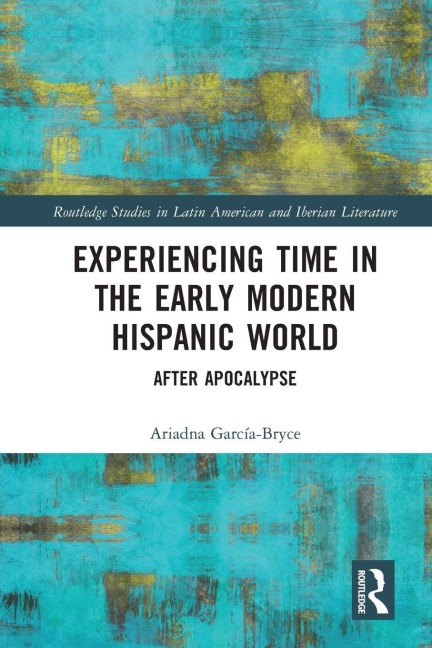 Experiencing Time in the Early Modern Hispanic World - Ariadna García-Bryce