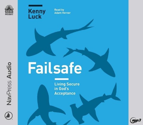 Failsafe: Living Secure in God's Acceptance - Kenny Luck