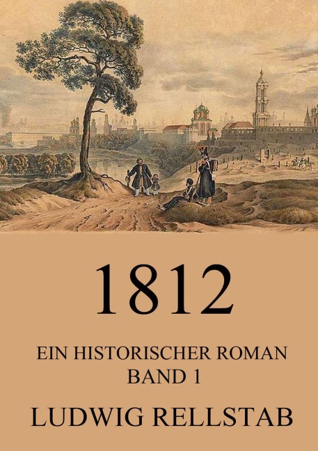 1812 - Ein historischer Roman - Ludwig Rellstab