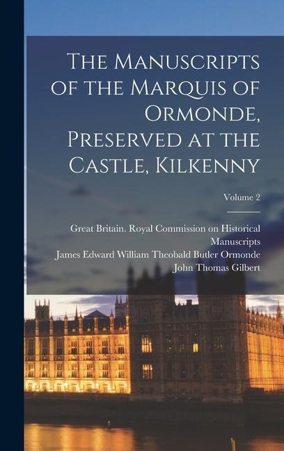The Manuscripts of the Marquis of Ormonde, Preserved at the Castle, Kilkenny; Volume 2 - John Thomas Gilbert, James Edward William Theobal Ormonde