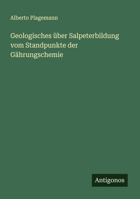 Geologisches über Salpeterbildung vom Standpunkte der Gährungschemie - Alberto Plagemann