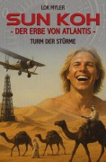 Cover-Bild zum Titel 'Sun Koh - Der Erbe von Atlantis: Turm der Stürme' von 'Lok Myler'