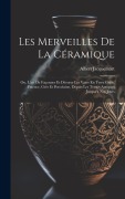 Cover-Bild zum Titel 'Les Merveilles De La Céramique: Ou, L'art De Façonner Et Décorer Les Vases En Terre Cuite, Faïence, Grès Et Porcelaine, Depuis Les Temps Antiques Jusq' von 'Albert Jacquemart'