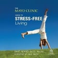 The Mayo Clinic Guide to Stress-Free Living - Amit Sood, Mayo Clinic