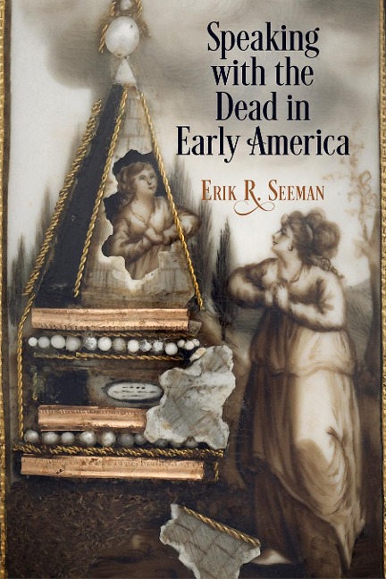 Speaking with the Dead in Early America - Erik R Seeman