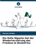 Die Rolle Nigerias bei der Wiederherstellung des Friedens in Westafrika - Remmy Nweke