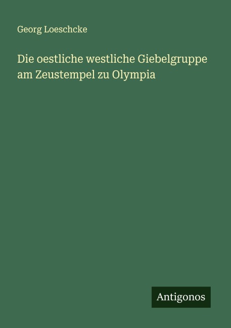 Die oestliche westliche Giebelgruppe am Zeustempel zu Olympia - Georg Loeschcke