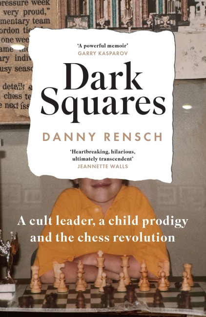 Dark Squares: A cult leader, a child prodigy and the chess revolution - Danny Rensch